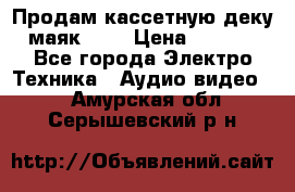 Продам кассетную деку, маяк-231 › Цена ­ 1 500 - Все города Электро-Техника » Аудио-видео   . Амурская обл.,Серышевский р-н